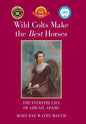 Wild Colts Make the Best Horses: The Intrepid Life of Abigail Adams - Hardcover
