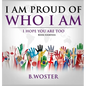 I Am Proud of Who I Am: I hope you are too (Book 14) - Hardcover