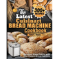 The Latest Cuisinart Bread Machine cookbook: Delicious Bread Making with Your Modern Bread Machine - Paperback