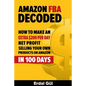 Amazon FBA Decoded: How to Make an Extra $200 per Day Net Profit Selling Your Own Products on Amazon in 100 Days - Paperback