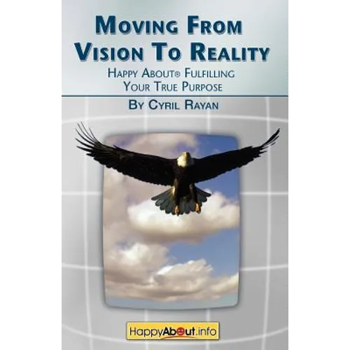 Moving From Vision to Reality: Happy About Fulfilling Your True Purpose - Paperback
