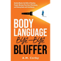 Body Language - Bye-Bye Bluffer: Quickly Master the Skills of Reading People, Winning Them Over Effortlessly, and Closing Deals with Confidence! - Paperback