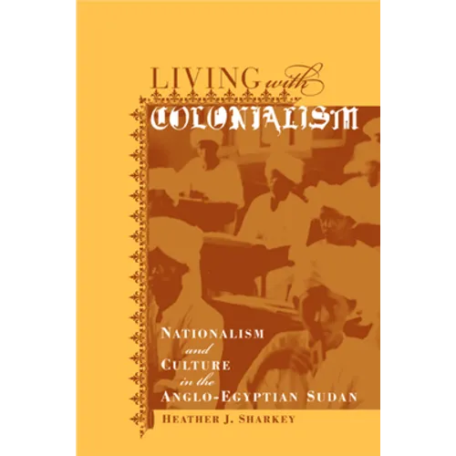 Living with Colonialism: Nationalism and Culture in the Anglo-Egyptian Sudan Volume 3 - Paperback