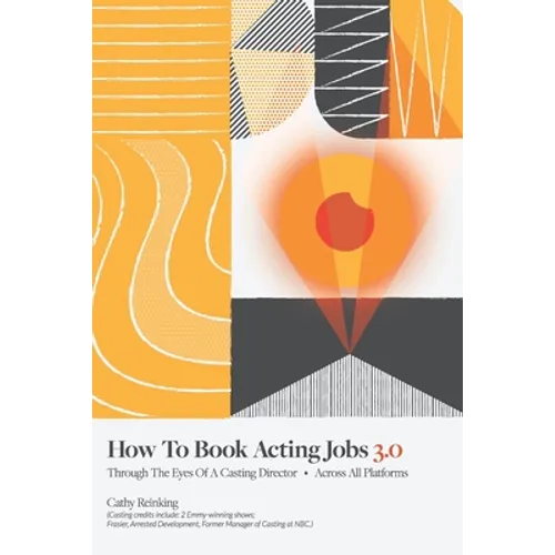 How To Book Acting Jobs 3.0: Through the Eyes of a Casting Director - Across All Platforms - Paperback