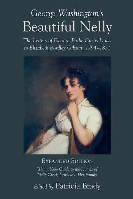 George Washington's Beautiful Nelly: The Letters of Eleanor Parke Curtis Lewis to Elizabeth Bordley Gibson, 1794-1851 - Paperback