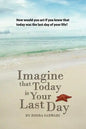 Imagine That Today Is Your Last Day - Paperback
