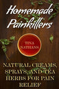 Homemade Painkillers: Natural Creams, Sprays, and Tea Herbs for Pain Relief: (Healthy Healing, Natural Healing) - Paperback