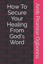 How To Secure Your Healing From God's Word - Paperback