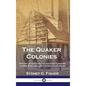 The Quaker Colonies: History of the Early Quaker Settlements in New England and the Delaware River - Hardcover