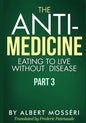 The Anti-Medicine - Eating to Live Without Disease: Part 3 - Paperback
