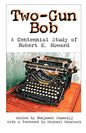 Two-Gun Bob: A Centennial Study of Robert E. Howard - Paperback