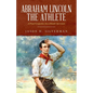 Abraham Lincoln the Athlete: A Proud Competitor, but a Humble Sportsman - Paperback