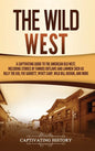 The Wild West: A Captivating Guide to the American Old West, Including Stories of Famous Outlaws and Lawmen Such as Billy the Kid, Pa - Hardcover