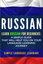 Russian: Learn Russian for Beginners: A Simple Guide that Will Help You on Your Language Learning Journey - Paperback