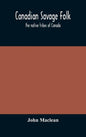 Canadian savage folk: the native tribes of Canada - Hardcover