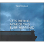 Tim Etchells: Let's Pretend None of This Ever Happened - Paperback