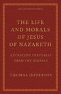 The Life and Morals of Jesus of Nazareth Extracted Textually from the Gospels: The Jefferson Bible - Paperback