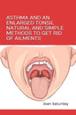 Asthma and an Enlarged Tonsil Natural and Simple Methods to Get Rid of Ailments - Paperback