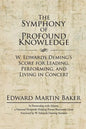 The Symphony of Profound Knowledge: W. Edwards Deming's Score for Leading, Performing, and Living in Concert - Paperback