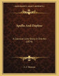 Apollo And Daphne: A Classical Love Story, In One Act (1874) - Paperback