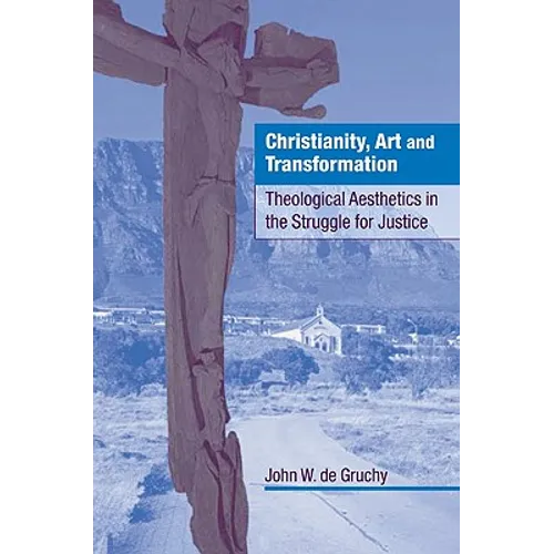Christianity, Art and Transformation: Theological Aesthetics in the Struggle for Justice - Paperback