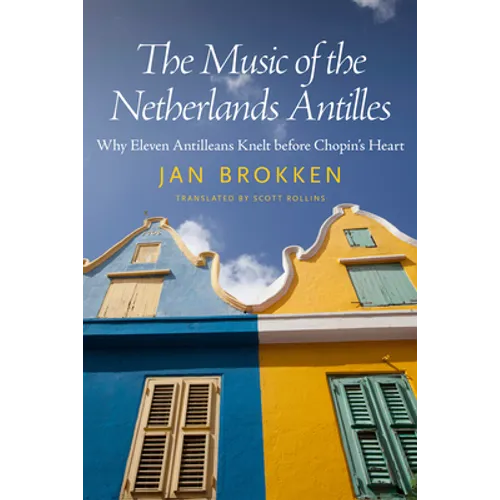The Music of the Netherlands Antilles: Why Eleven Antilleans Knelt Before Chopin's Heart - Paperback