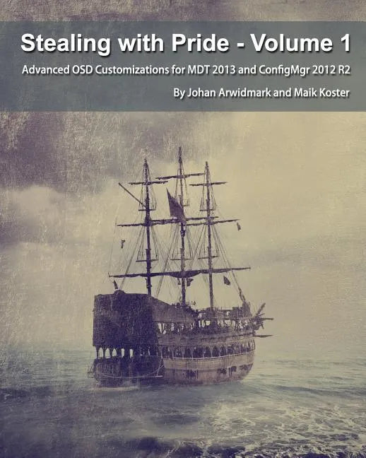 Stealing with Pride, Vol. 1: Advanced OSD Customizations for MDT 2013 and ConfigMgr 2012 R2 - Paperback