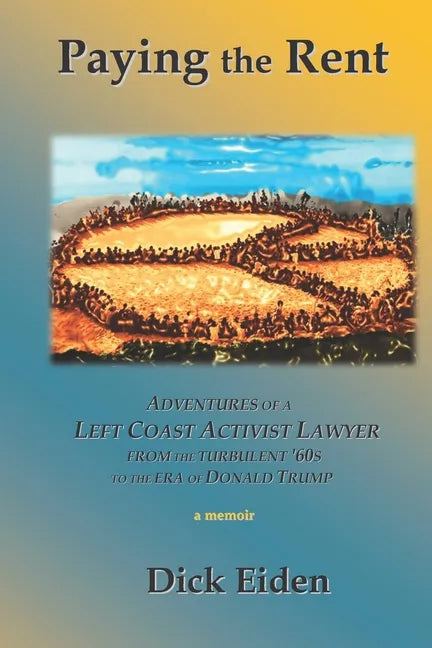 Paying the Rent: Adventures of an Left Coast Activist Lawyer from the Turbulent '60s to the Era of Donald Trump - Paperback