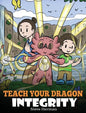 Teach Your Dragon Integrity: A Story About Integrity, Honesty, Honor and Positive Moral Behaviors - Hardcover