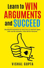 Learn to Win Arguments and Succeed: 20 Powerful Techniques to Never Lose an Argument again, with Real Life Examples. A Life Skill for Everyone. - Paperback