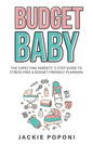 Budget Baby: The Expecting Parents' 5-Step Guide to Stress-Free & Budget-Friendly Planning - Paperback