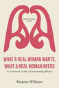 What a Real Woman Wants, What a Real Woman Needs: A Gentleman's Guide to Understanding Women - Paperback
