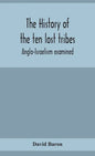 The history of the ten lost tribes; Anglo-Israelism examined - Hardcover