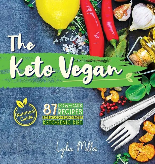The Keto Vegan: 87 Low-Carb Recipes For A 100% Plant-Based Ketogenic Diet (Nutrition Guide) - Hardcover