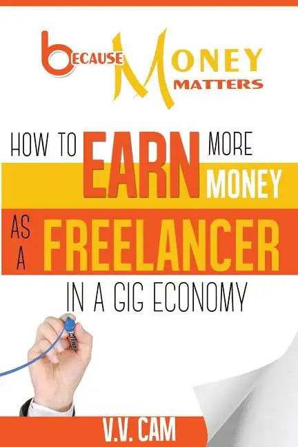 Because Money Matters: How to Earn More Money as a Freelancer in a Gig Economy - Paperback