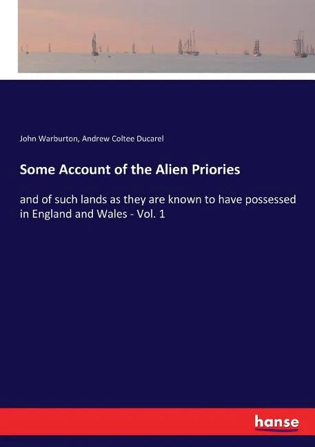 Some Account of the Alien Priories: and of such lands as they are known to have possessed in England and Wales - Vol. 1 - Paperback