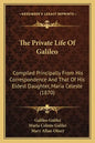 The Private Life Of Galileo: Compiled Principally From His Correspondence And That Of His Eldest Daughter, Maria Celeste (1870) - Paperback