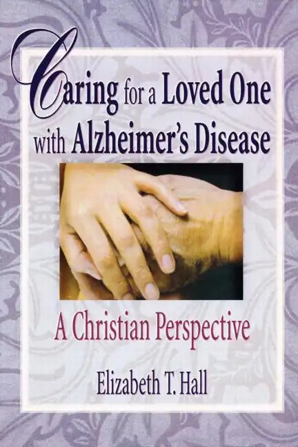 Caring for a Loved One with Alzheimer's Disease: A Christian Perspective - Paperback