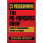 C# Programming: THE NO-NONSENSE GUIDE: Learn C# Programming Within 12 Hours! - Paperback