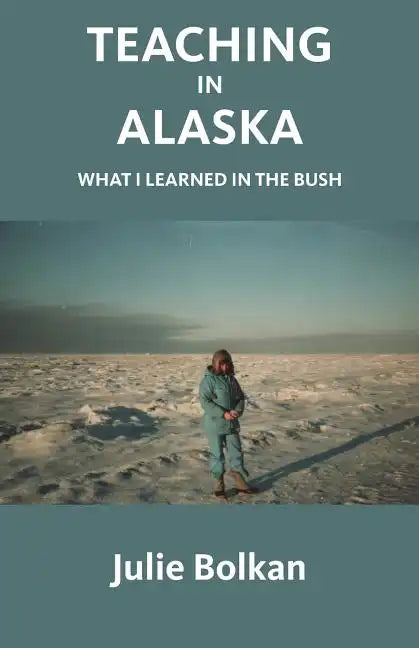 Teaching in Alaska: What I Learned in the Bush - Paperback