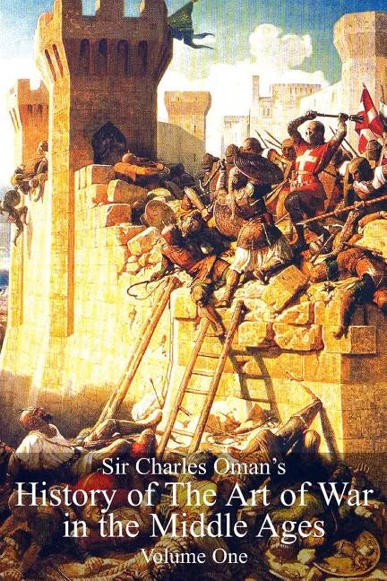 Sir Charles Oman's History of The Art of War in the Middle Ages Volume 1 - Paperback