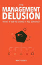 The Management Delusion: What if we're doing it all wrong? - Paperback