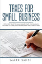 Taxes for Small Business: Step by Step Guide to Small Business Taxes Tips Including Tax Laws, LLC Taxes, Sole Proprietorship and Payroll Taxes - Paperback