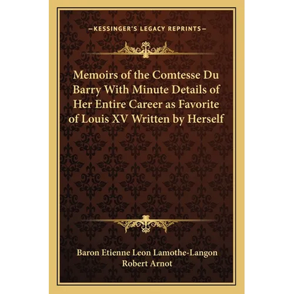 Memoirs of the Comtesse Du Barry With Minute Details of Her Entire Career as Favorite of Louis XV Written by Herself - Paperback