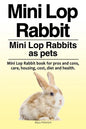 Mini Lop Rabbit. Mini Lop Rabbits as pets. Mini Lop Rabbit book for pros and cons, care, housing, cost, diet and health. - Paperback