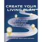 Create Your Living Plan: A Step-by-Step Guide and Interactive Workbook to Align Your Life with Your Values and Achieve Your Greatest Aspiration - Paperback