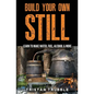 Build Your Own Still: Learn to Make Water, Fuel, Alcohol and More - Paperback