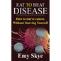 Eat to Beat Disease: How to Starve Cancer, Without Starving Yourself - Paperback