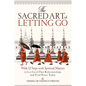 The Sacred Art of Letting Go: Walk 12 Steps with Spiritual Masters to Let Go of Past Relationships and Find Peace Today - Paperback
