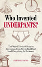 Who Invented Underpants?: The Weird Trivia of Human Invention, from Fire to Fast Food (and Everything in Between) - Paperback